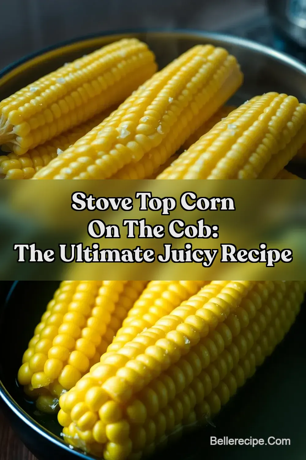 Stove Top Corn on the Cob: The Ultimate Juicy Recipe : PIN FOR LATER Stove Top Corn on the Cob: The Ultimate Juicy Recipe